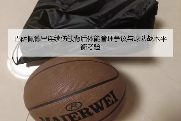 巴萨佩德里连续伤缺背后体能管理争议与球队战术平衡考验