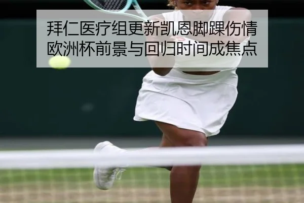 拜仁医疗组更新凯恩脚踝伤情 欧洲杯前景与回归时间成焦点