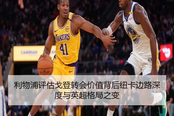 利物浦评估戈登转会价值背后纽卡边路深度与英超格局之变